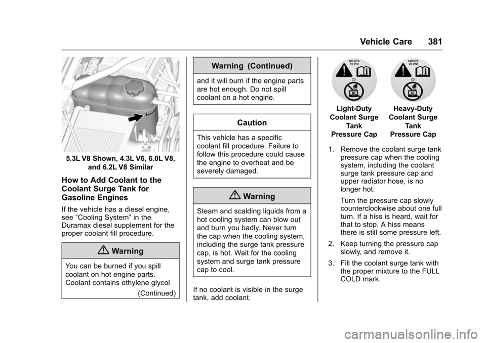 CHEVROLET SILVERADO 2016 3.G Owners Manual Chevrolet Silverado Owner Manual (GMNA-Localizing-U.S./Canada/Mexico-
9159338) - 2016 - crc - 10/21/15
Vehicle Care 381
5.3L V8 Shown, 4.3L V6, 6.0L V8,and 6.2L V8 Similar
How to Add Coolant to the
Co CHEVROLET SILVERADO 2016 3.G Owners Manual Chevrolet Silverado Owner Manual (GMNA-Localizing-U.S./Canada/Mexico-
9159338) - 2016 - crc - 10/21/15
Vehicle Care 381
5.3L V8 Shown, 4.3L V6, 6.0L V8,and 6.2L V8 Similar
How to Add Coolant to the
Co