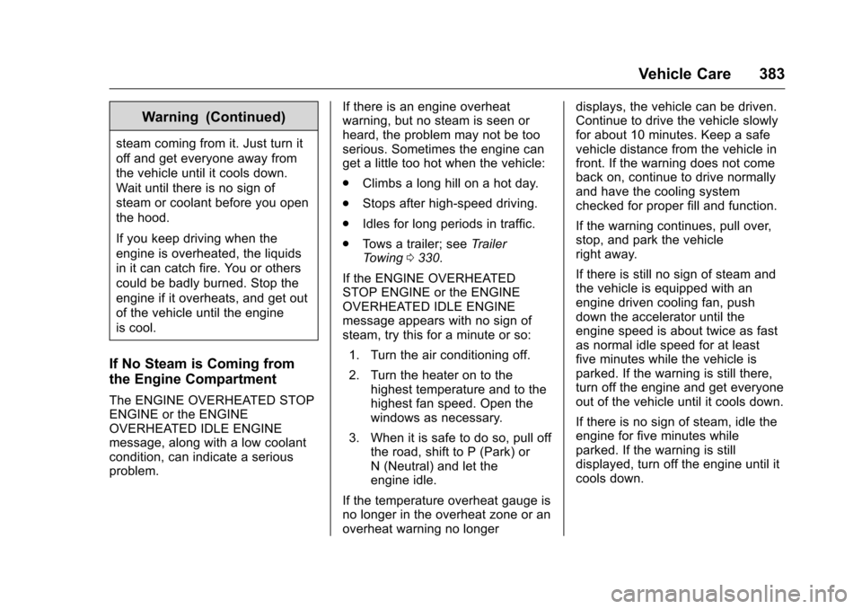CHEVROLET SILVERADO 2016 3.G Owners Manual Chevrolet Silverado Owner Manual (GMNA-Localizing-U.S./Canada/Mexico-
9159338) - 2016 - crc - 10/21/15
Vehicle Care 383
Warning (Continued)
steam coming from it. Just turn it
off and get everyone away CHEVROLET SILVERADO 2016 3.G Owners Manual Chevrolet Silverado Owner Manual (GMNA-Localizing-U.S./Canada/Mexico-
9159338) - 2016 - crc - 10/21/15
Vehicle Care 383
Warning (Continued)
steam coming from it. Just turn it
off and get everyone away