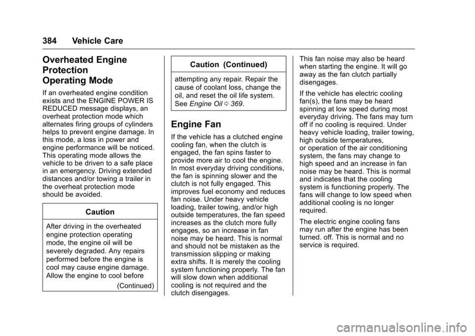 CHEVROLET SILVERADO 2016 3.G Owners Manual Chevrolet Silverado Owner Manual (GMNA-Localizing-U.S./Canada/Mexico-
9159338) - 2016 - crc - 10/21/15
384 Vehicle Care
Overheated Engine
Protection
Operating Mode
If an overheated engine condition
ex CHEVROLET SILVERADO 2016 3.G Owners Manual Chevrolet Silverado Owner Manual (GMNA-Localizing-U.S./Canada/Mexico-
9159338) - 2016 - crc - 10/21/15
384 Vehicle Care
Overheated Engine
Protection
Operating Mode
If an overheated engine condition
ex