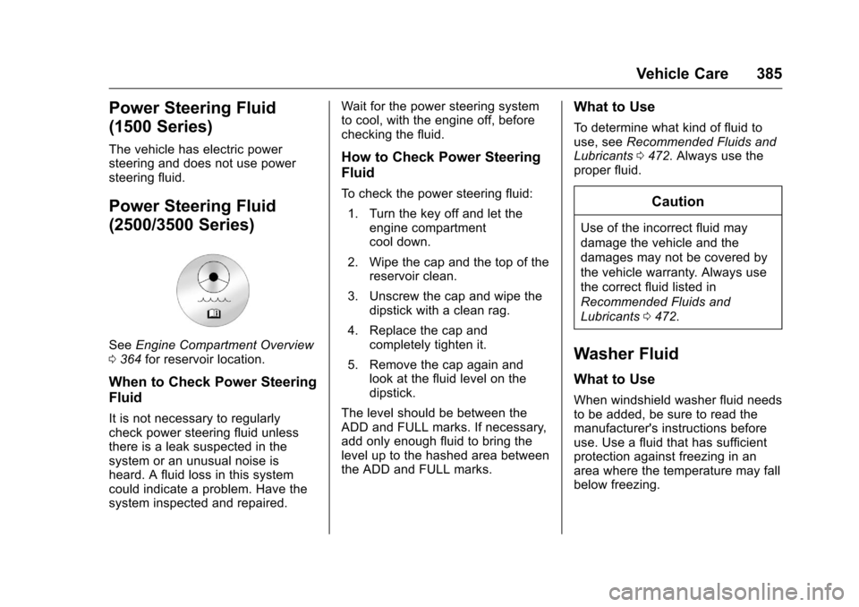 CHEVROLET SILVERADO 2016 3.G User Guide Chevrolet Silverado Owner Manual (GMNA-Localizing-U.S./Canada/Mexico-
9159338) - 2016 - crc - 10/21/15
Vehicle Care 385
Power Steering Fluid
(1500 Series)
The vehicle has electric power
steering and d