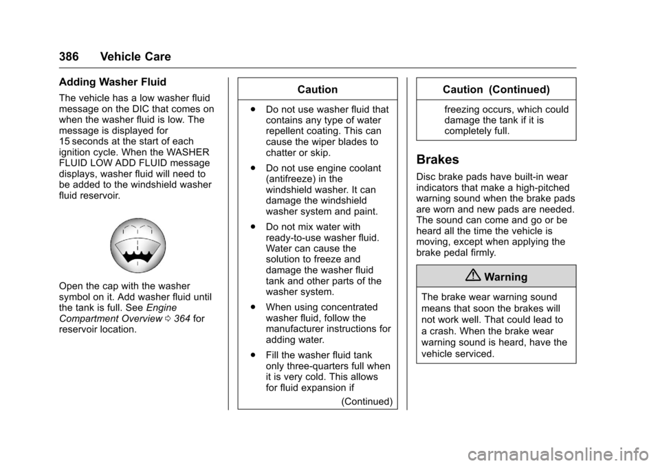 CHEVROLET SILVERADO 2016 3.G Owners Manual Chevrolet Silverado Owner Manual (GMNA-Localizing-U.S./Canada/Mexico-
9159338) - 2016 - crc - 10/21/15
386 Vehicle Care
Adding Washer Fluid
The vehicle has a low washer fluid
message on the DIC that c