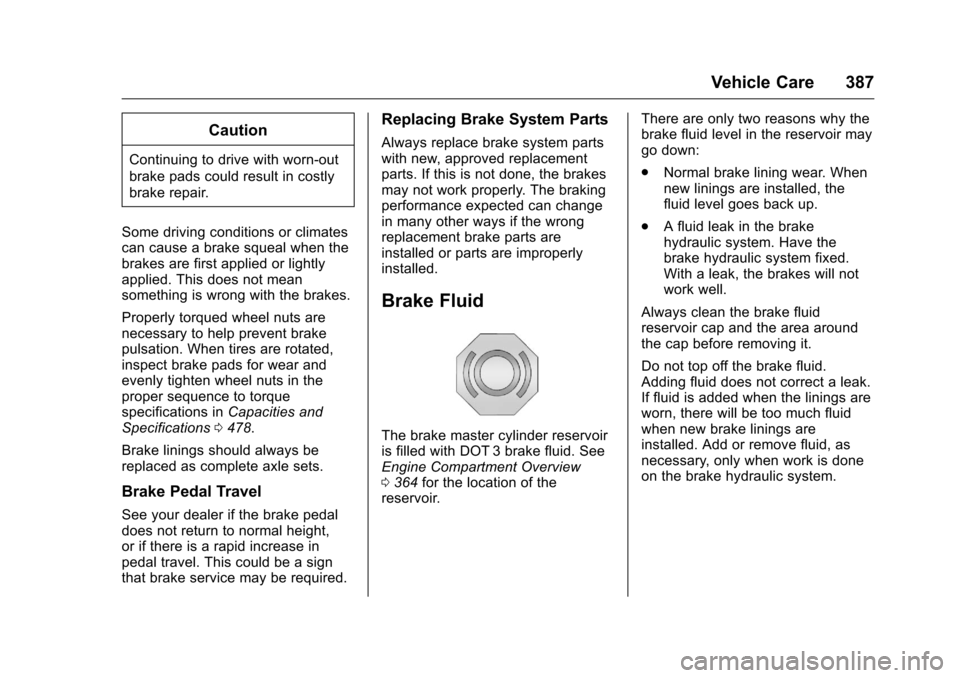 CHEVROLET SILVERADO 2016 3.G Owners Guide Chevrolet Silverado Owner Manual (GMNA-Localizing-U.S./Canada/Mexico-
9159338) - 2016 - crc - 10/21/15
Vehicle Care 387
Caution
Continuing to drive with worn-out
brake pads could result in costly
brak