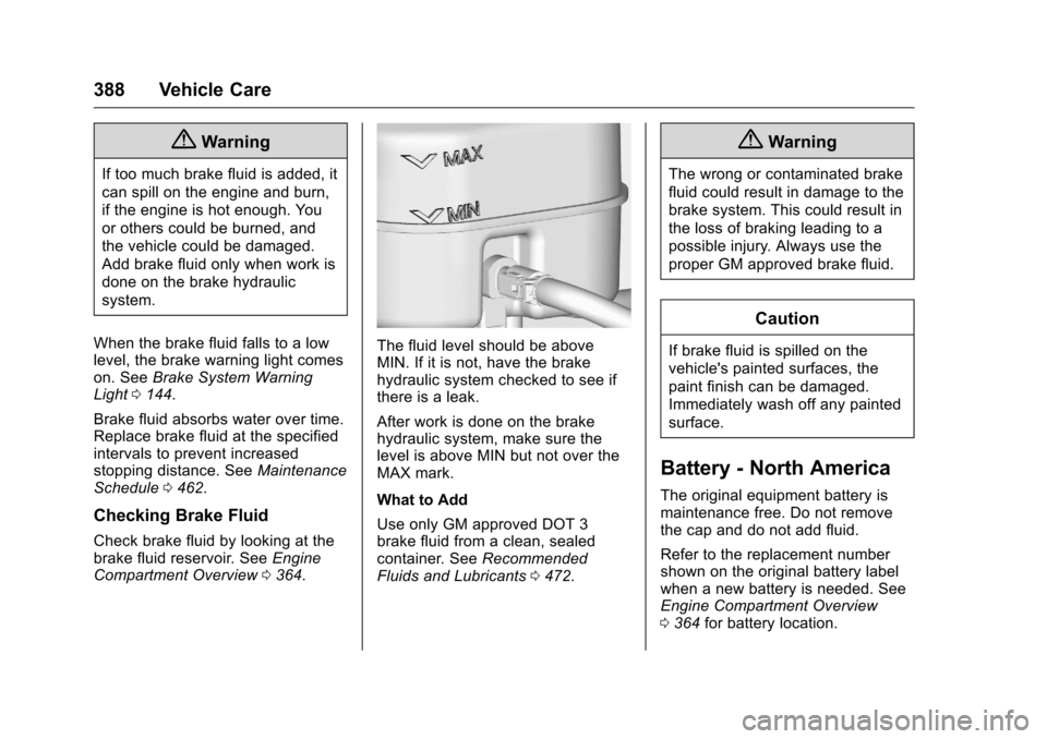 CHEVROLET SILVERADO 2016 3.G User Guide Chevrolet Silverado Owner Manual (GMNA-Localizing-U.S./Canada/Mexico-
9159338) - 2016 - crc - 10/21/15
388 Vehicle Care
{Warning
If too much brake fluid is added, it
can spill on the engine and burn,
