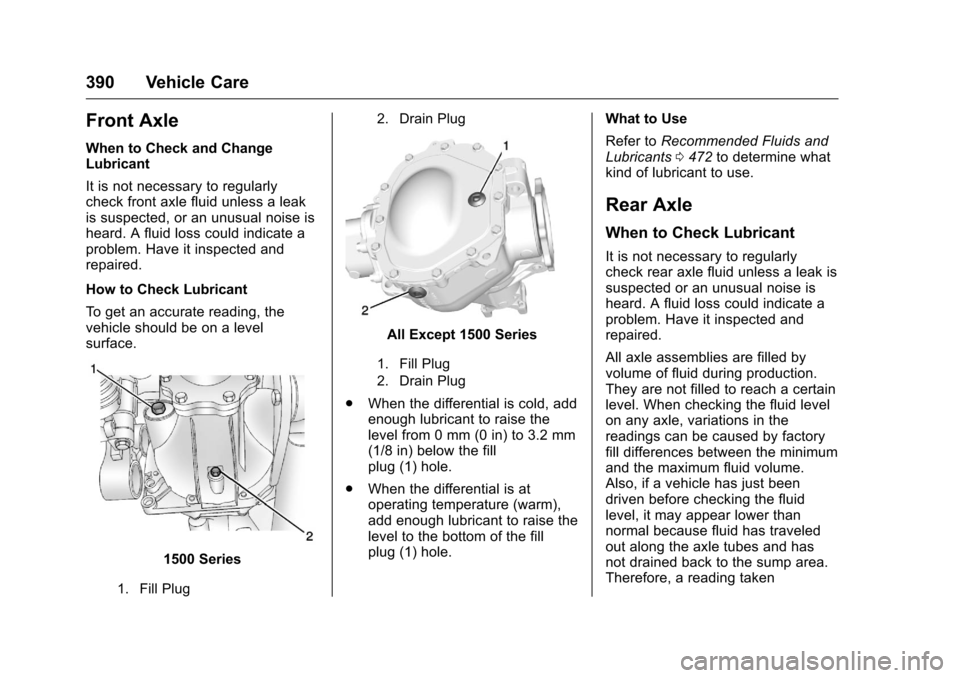 CHEVROLET SILVERADO 2016 3.G Owners Manual Chevrolet Silverado Owner Manual (GMNA-Localizing-U.S./Canada/Mexico-
9159338) - 2016 - crc - 10/21/15
390 Vehicle Care
Front Axle
When to Check and Change
Lubricant
It is not necessary to regularly
c CHEVROLET SILVERADO 2016 3.G Owners Manual Chevrolet Silverado Owner Manual (GMNA-Localizing-U.S./Canada/Mexico-
9159338) - 2016 - crc - 10/21/15
390 Vehicle Care
Front Axle
When to Check and Change
Lubricant
It is not necessary to regularly
c