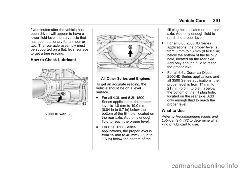 CHEVROLET SILVERADO 2016 3.G Owners Manual Chevrolet Silverado Owner Manual (GMNA-Localizing-U.S./Canada/Mexico-
9159338) - 2016 - crc - 10/21/15
Vehicle Care 391
five minutes after the vehicle has
been driven will appear to have a
lower fluid