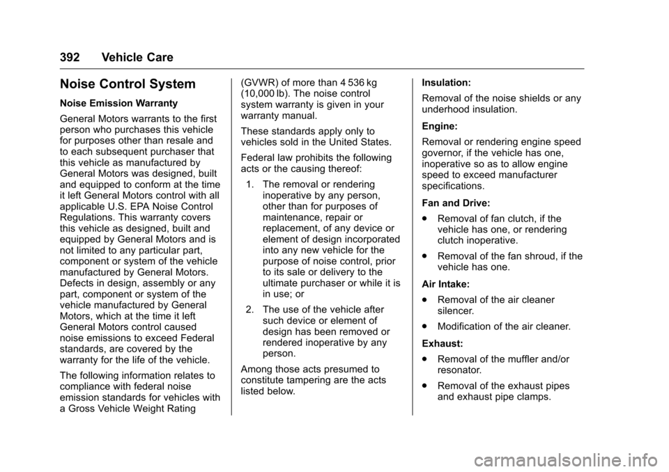 CHEVROLET SILVERADO 2016 3.G Owners Manual Chevrolet Silverado Owner Manual (GMNA-Localizing-U.S./Canada/Mexico-
9159338) - 2016 - crc - 10/21/15
392 Vehicle Care
Noise Control System
Noise Emission Warranty
General Motors warrants to the firs