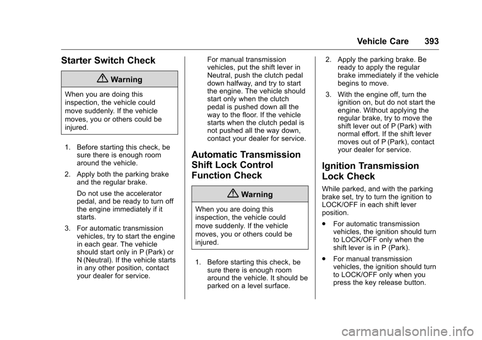 CHEVROLET SILVERADO 2016 3.G Owners Manual Chevrolet Silverado Owner Manual (GMNA-Localizing-U.S./Canada/Mexico-
9159338) - 2016 - crc - 10/21/15
Vehicle Care 393
Starter Switch Check
{Warning
When you are doing this
inspection, the vehicle co