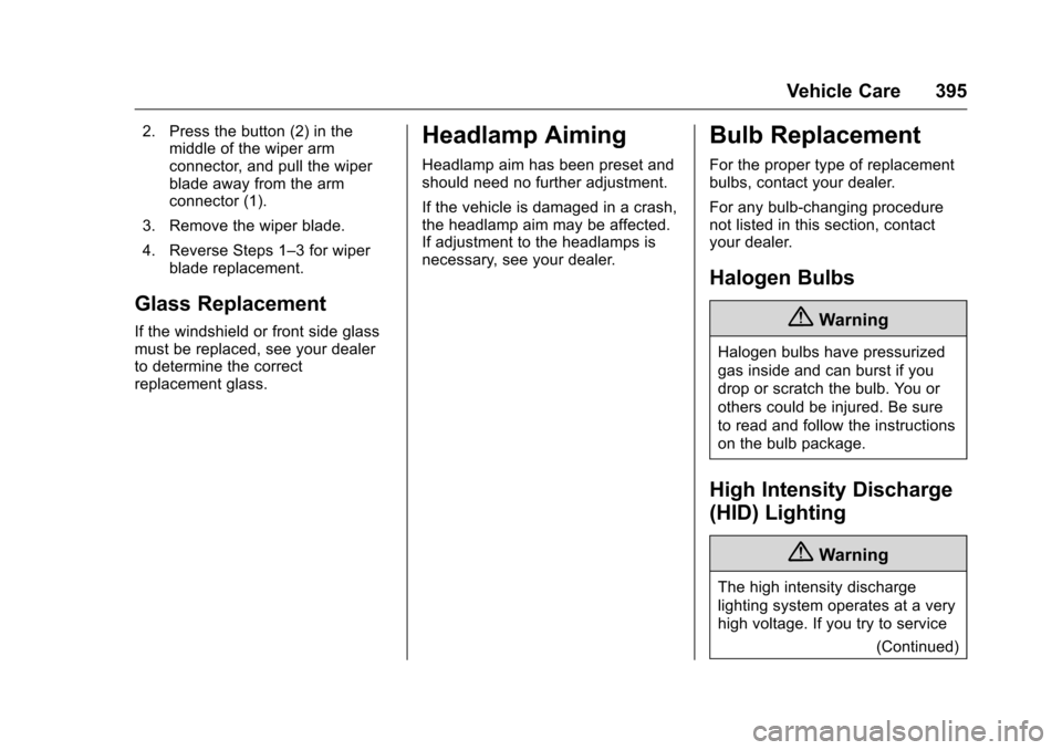 CHEVROLET SILVERADO 2016 3.G Owners Manual Chevrolet Silverado Owner Manual (GMNA-Localizing-U.S./Canada/Mexico-
9159338) - 2016 - crc - 10/21/15
Vehicle Care 395
2. Press the button (2) in themiddle of the wiper arm
connector, and pull the wi