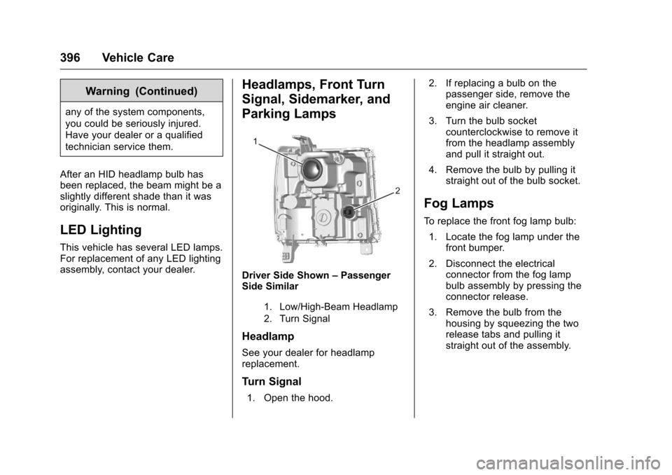 CHEVROLET SILVERADO 2016 3.G Owners Manual Chevrolet Silverado Owner Manual (GMNA-Localizing-U.S./Canada/Mexico-
9159338) - 2016 - crc - 10/21/15
396 Vehicle Care
Warning (Continued)
any of the system components,
you could be seriously injured