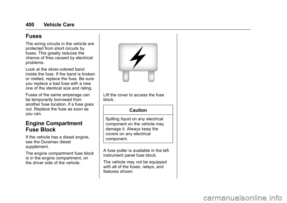 CHEVROLET SILVERADO 2016 3.G Owners Manual Chevrolet Silverado Owner Manual (GMNA-Localizing-U.S./Canada/Mexico-
9159338) - 2016 - crc - 10/21/15
400 Vehicle Care
Fuses
The wiring circuits in the vehicle are
protected from short circuits by
fu CHEVROLET SILVERADO 2016 3.G Owners Manual Chevrolet Silverado Owner Manual (GMNA-Localizing-U.S./Canada/Mexico-
9159338) - 2016 - crc - 10/21/15
400 Vehicle Care
Fuses
The wiring circuits in the vehicle are
protected from short circuits by
fu