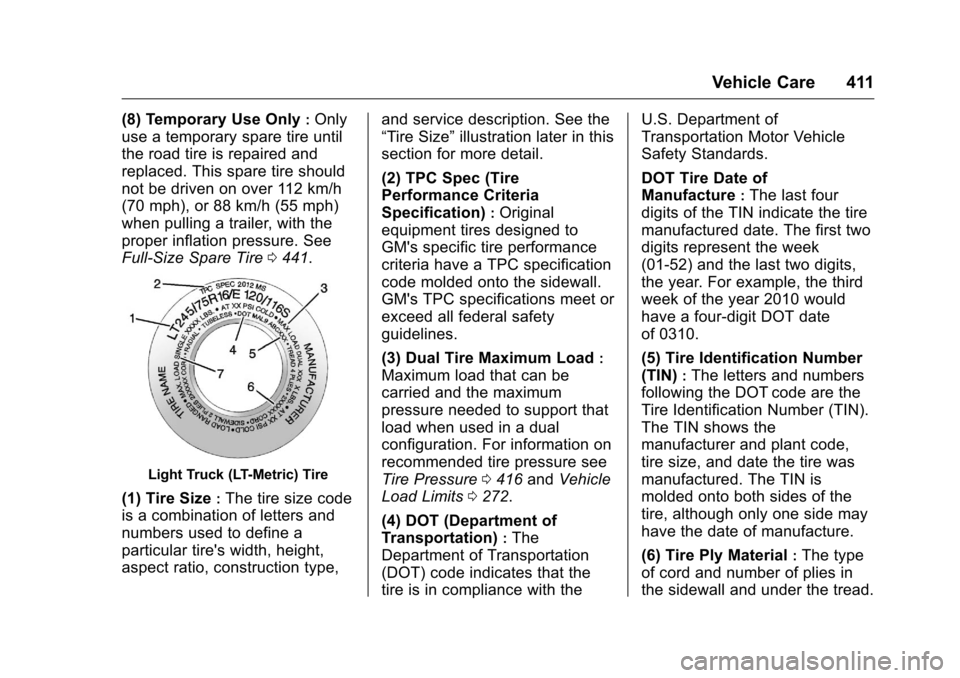 CHEVROLET SILVERADO 2016 3.G User Guide Chevrolet Silverado Owner Manual (GMNA-Localizing-U.S./Canada/Mexico-
9159338) - 2016 - crc - 10/21/15
Vehicle Care 411
(8) Temporary Use Only:Only
use a temporary spare tire until
the road tire is re