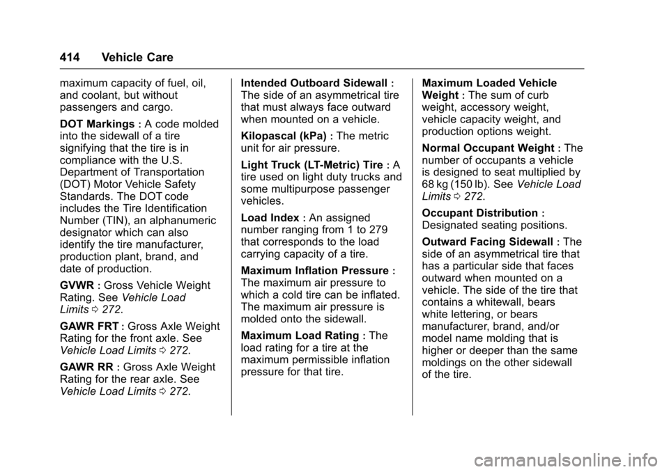 CHEVROLET SILVERADO 2016 3.G User Guide Chevrolet Silverado Owner Manual (GMNA-Localizing-U.S./Canada/Mexico-
9159338) - 2016 - crc - 10/21/15
414 Vehicle Care
maximum capacity of fuel, oil,
and coolant, but without
passengers and cargo.
DO