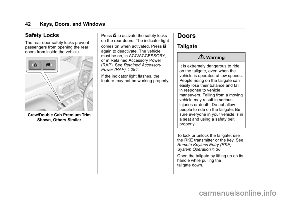 CHEVROLET SILVERADO 2016 3.G Service Manual Chevrolet Silverado Owner Manual (GMNA-Localizing-U.S./Canada/Mexico-
9159338) - 2016 - crc - 10/21/15
42 Keys, Doors, and Windows
Safety Locks
The rear door safety locks prevent
passengers from openi