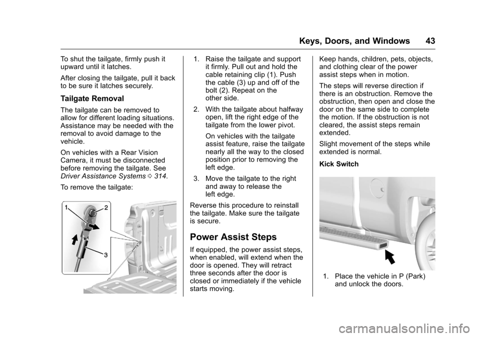 CHEVROLET SILVERADO 2016 3.G Service Manual Chevrolet Silverado Owner Manual (GMNA-Localizing-U.S./Canada/Mexico-
9159338) - 2016 - crc - 10/21/15
Keys, Doors, and Windows 43
To shut the tailgate, firmly push it
upward until it latches.
After c