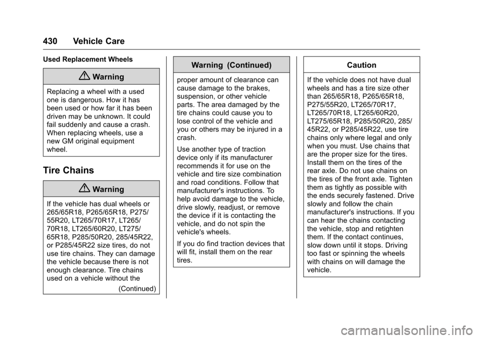 CHEVROLET SILVERADO 2016 3.G Owners Manual Chevrolet Silverado Owner Manual (GMNA-Localizing-U.S./Canada/Mexico-
9159338) - 2016 - crc - 10/21/15
430 Vehicle Care
Used Replacement Wheels
{Warning
Replacing a wheel with a used
one is dangerous. CHEVROLET SILVERADO 2016 3.G Owners Manual Chevrolet Silverado Owner Manual (GMNA-Localizing-U.S./Canada/Mexico-
9159338) - 2016 - crc - 10/21/15
430 Vehicle Care
Used Replacement Wheels
{Warning
Replacing a wheel with a used
one is dangerous.