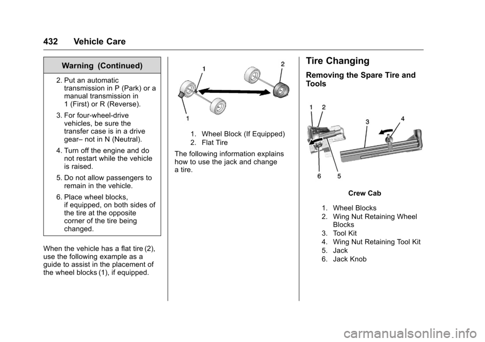 CHEVROLET SILVERADO 2016 3.G Owners Manual Chevrolet Silverado Owner Manual (GMNA-Localizing-U.S./Canada/Mexico-
9159338) - 2016 - crc - 10/21/15
432 Vehicle Care
Warning (Continued)
2. Put an automatictransmission in P (Park) or a
manual tran