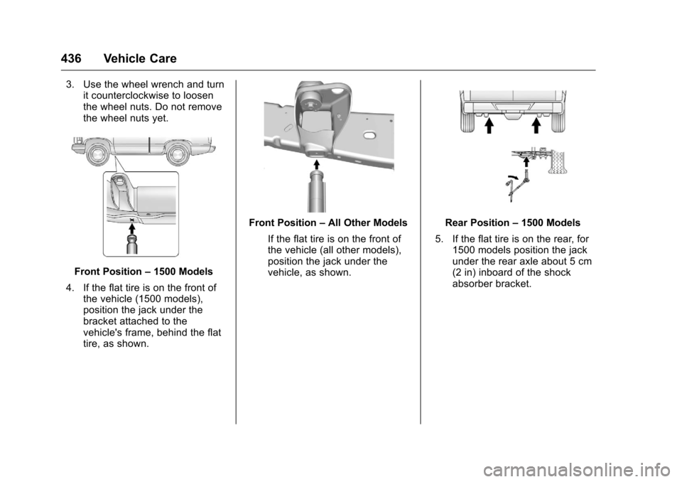 CHEVROLET SILVERADO 2016 3.G Owners Guide Chevrolet Silverado Owner Manual (GMNA-Localizing-U.S./Canada/Mexico-
9159338) - 2016 - crc - 10/21/15
436 Vehicle Care
3. Use the wheel wrench and turnit counterclockwise to loosen
the wheel nuts. Do