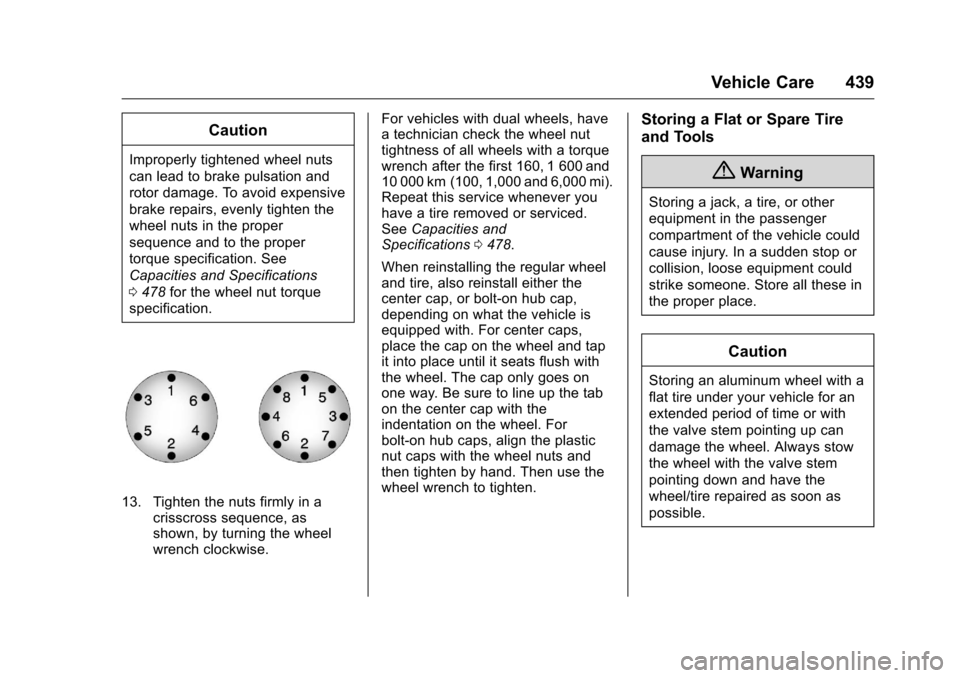 CHEVROLET SILVERADO 2016 3.G Owners Manual Chevrolet Silverado Owner Manual (GMNA-Localizing-U.S./Canada/Mexico-
9159338) - 2016 - crc - 10/21/15
Vehicle Care 439
Caution
Improperly tightened wheel nuts
can lead to brake pulsation and
rotor da