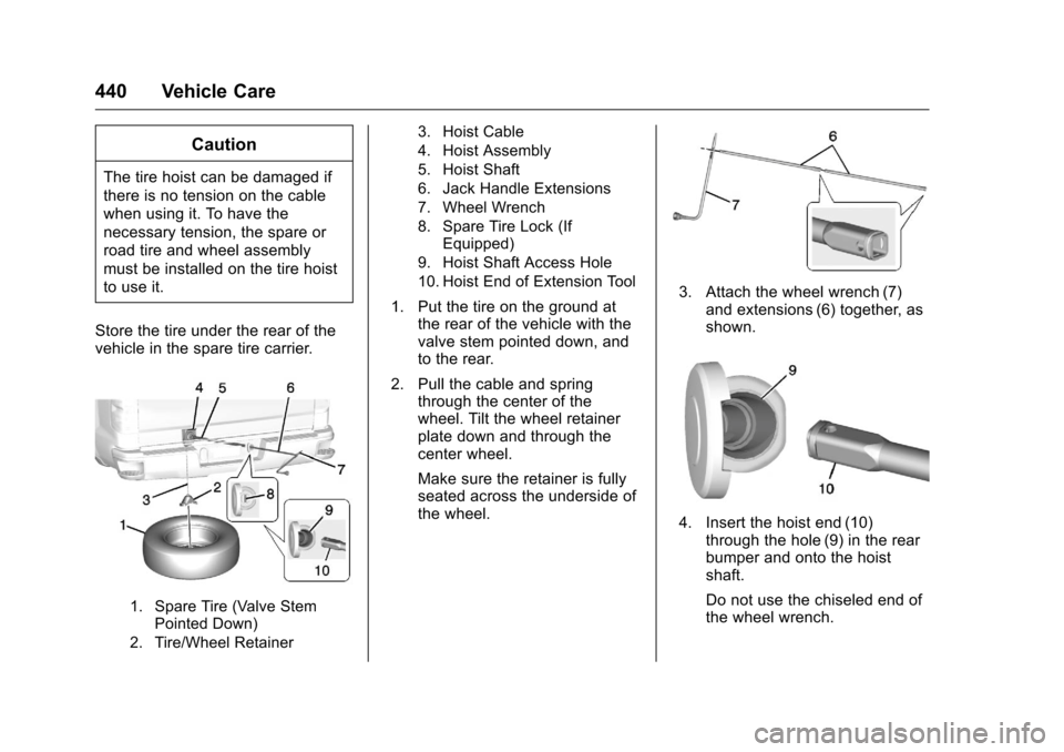 CHEVROLET SILVERADO 2016 3.G Owners Manual Chevrolet Silverado Owner Manual (GMNA-Localizing-U.S./Canada/Mexico-
9159338) - 2016 - crc - 10/21/15
440 Vehicle Care
Caution
The tire hoist can be damaged if
there is no tension on the cable
when u CHEVROLET SILVERADO 2016 3.G Owners Manual Chevrolet Silverado Owner Manual (GMNA-Localizing-U.S./Canada/Mexico-
9159338) - 2016 - crc - 10/21/15
440 Vehicle Care
Caution
The tire hoist can be damaged if
there is no tension on the cable
when u