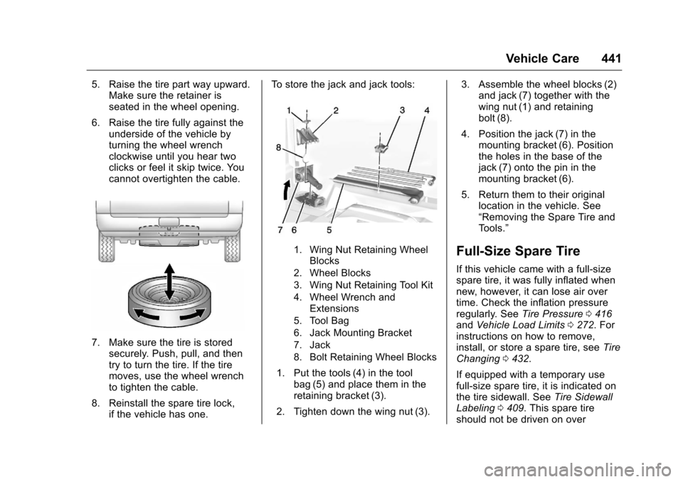 CHEVROLET SILVERADO 2016 3.G Owners Manual Chevrolet Silverado Owner Manual (GMNA-Localizing-U.S./Canada/Mexico-
9159338) - 2016 - crc - 10/21/15
Vehicle Care 441
5. Raise the tire part way upward.Make sure the retainer is
seated in the wheel 