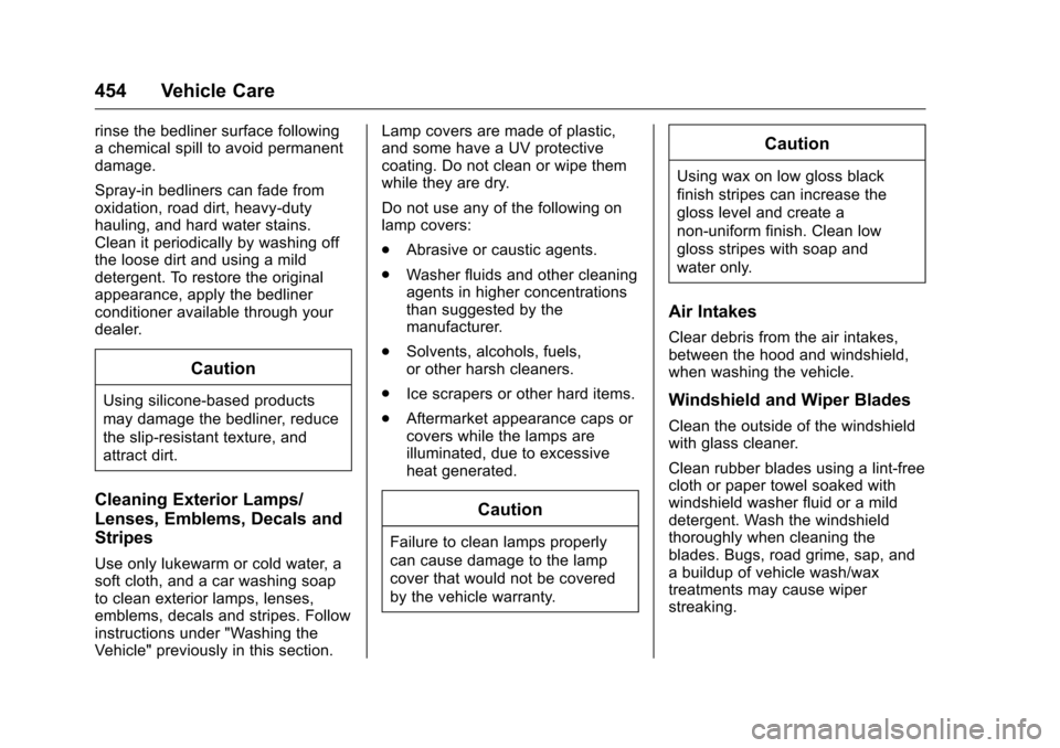 CHEVROLET SILVERADO 2016 3.G User Guide Chevrolet Silverado Owner Manual (GMNA-Localizing-U.S./Canada/Mexico-
9159338) - 2016 - crc - 10/21/15
454 Vehicle Care
rinse the bedliner surface following
a chemical spill to avoid permanent
damage.