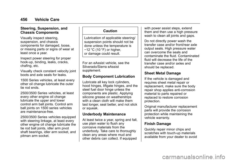 CHEVROLET SILVERADO 2016 3.G Owners Manual Chevrolet Silverado Owner Manual (GMNA-Localizing-U.S./Canada/Mexico-
9159338) - 2016 - crc - 10/21/15
456 Vehicle Care
Steering, Suspension, and
Chassis Components
Visually inspect steering,
suspensi