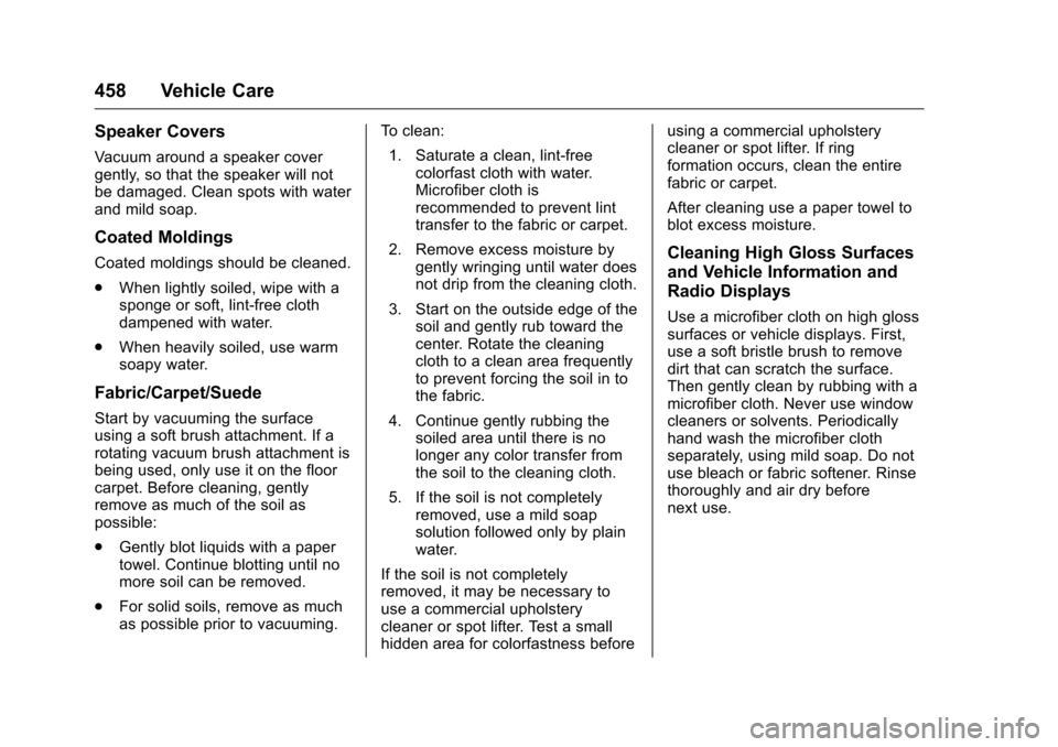 CHEVROLET SILVERADO 2016 3.G Owners Manual Chevrolet Silverado Owner Manual (GMNA-Localizing-U.S./Canada/Mexico-
9159338) - 2016 - crc - 10/21/15
458 Vehicle Care
Speaker Covers
Vacuum around a speaker cover
gently, so that the speaker will no CHEVROLET SILVERADO 2016 3.G Owners Manual Chevrolet Silverado Owner Manual (GMNA-Localizing-U.S./Canada/Mexico-
9159338) - 2016 - crc - 10/21/15
458 Vehicle Care
Speaker Covers
Vacuum around a speaker cover
gently, so that the speaker will no