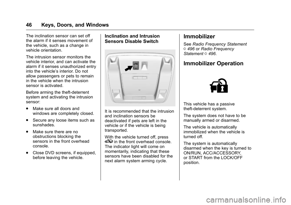CHEVROLET SILVERADO 2016 3.G Service Manual Chevrolet Silverado Owner Manual (GMNA-Localizing-U.S./Canada/Mexico-
9159338) - 2016 - crc - 10/21/15
46 Keys, Doors, and Windows
The inclination sensor can set off
the alarm if it senses movement of