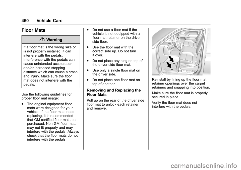 CHEVROLET SILVERADO 2016 3.G Owners Manual Chevrolet Silverado Owner Manual (GMNA-Localizing-U.S./Canada/Mexico-
9159338) - 2016 - crc - 10/21/15
460 Vehicle Care
Floor Mats
{Warning
If a floor mat is the wrong size or
is not properly installe CHEVROLET SILVERADO 2016 3.G Owners Manual Chevrolet Silverado Owner Manual (GMNA-Localizing-U.S./Canada/Mexico-
9159338) - 2016 - crc - 10/21/15
460 Vehicle Care
Floor Mats
{Warning
If a floor mat is the wrong size or
is not properly installe