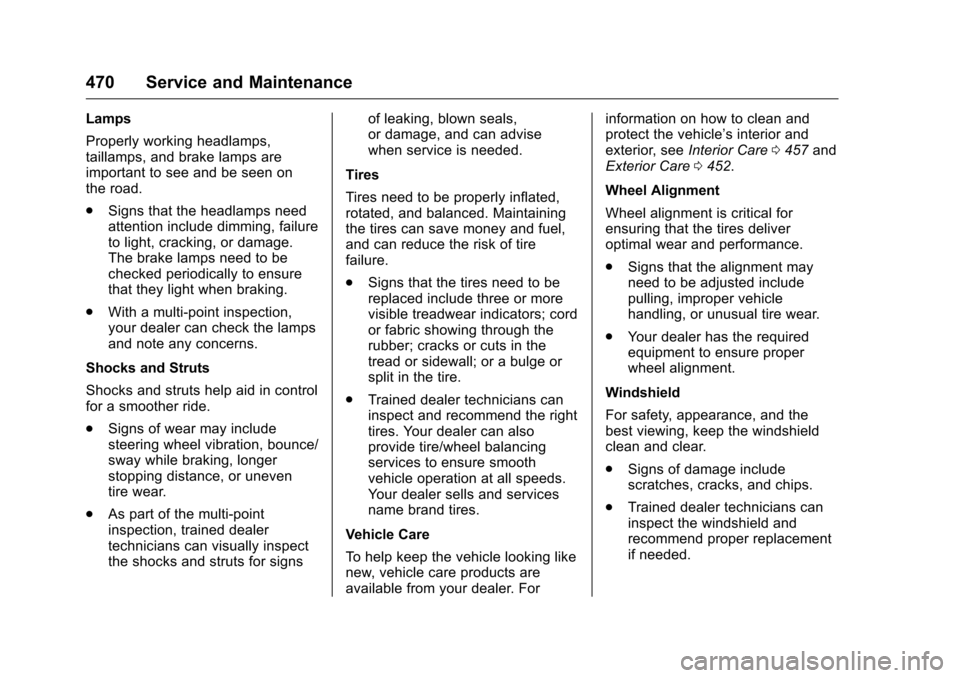 CHEVROLET SILVERADO 2016 3.G Service Manual Chevrolet Silverado Owner Manual (GMNA-Localizing-U.S./Canada/Mexico-
9159338) - 2016 - crc - 10/21/15
470 Service and Maintenance
Lamps
Properly working headlamps,
taillamps, and brake lamps are
impo