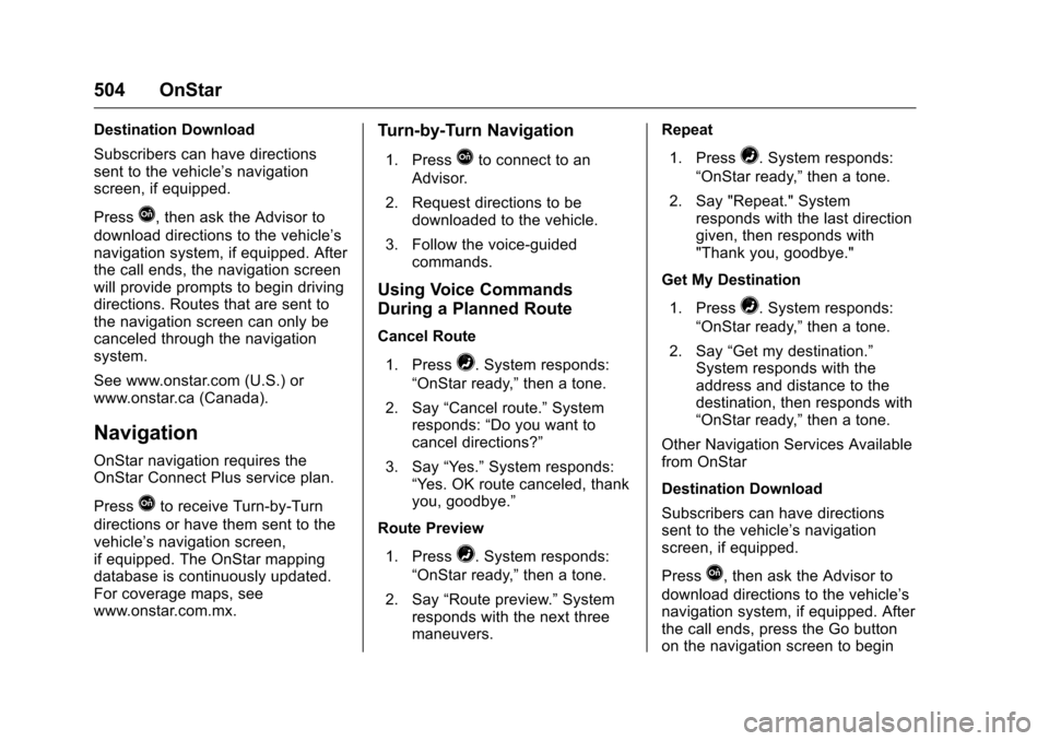 CHEVROLET SILVERADO 2016 3.G Owners Manual Chevrolet Silverado Owner Manual (GMNA-Localizing-U.S./Canada/Mexico-
9159338) - 2016 - crc - 10/21/15
504 OnStar
Destination Download
Subscribers can have directions
sent to the vehicle’s navigatio CHEVROLET SILVERADO 2016 3.G Owners Manual Chevrolet Silverado Owner Manual (GMNA-Localizing-U.S./Canada/Mexico-
9159338) - 2016 - crc - 10/21/15
504 OnStar
Destination Download
Subscribers can have directions
sent to the vehicle’s navigatio