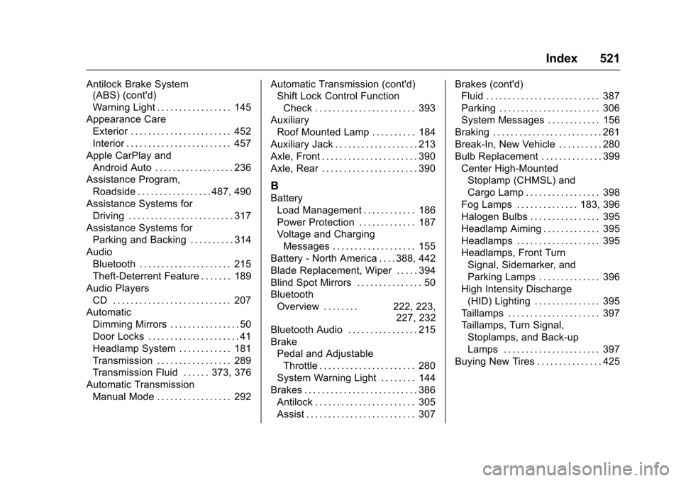 CHEVROLET SILVERADO 2016 3.G Owners Guide Chevrolet Silverado Owner Manual (GMNA-Localizing-U.S./Canada/Mexico-
9159338) - 2016 - crc - 10/21/15
Index 521
Antilock Brake System(ABS) (contd)
Warning Light . . . . . . . . . . . . . . . . . 145