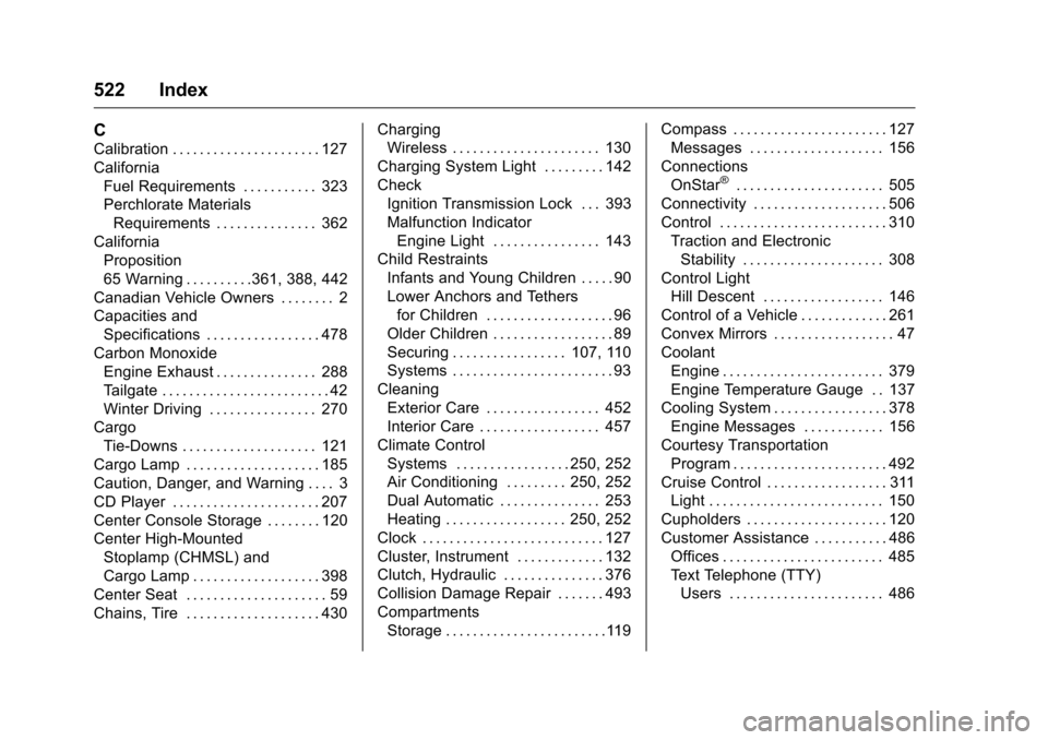 CHEVROLET SILVERADO 2016 3.G Owners Guide Chevrolet Silverado Owner Manual (GMNA-Localizing-U.S./Canada/Mexico-
9159338) - 2016 - crc - 10/21/15
522 Index
C
Calibration . . . . . . . . . . . . . . . . . . . . . . 127
CaliforniaFuel Requiremen