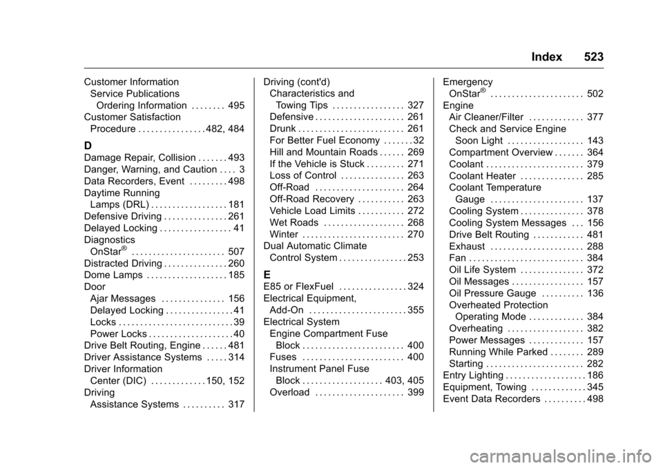 CHEVROLET SILVERADO 2016 3.G User Guide Chevrolet Silverado Owner Manual (GMNA-Localizing-U.S./Canada/Mexico-
9159338) - 2016 - crc - 10/21/15
Index 523
Customer InformationService Publications
Ordering Information . . . . . . . . 495
Custo