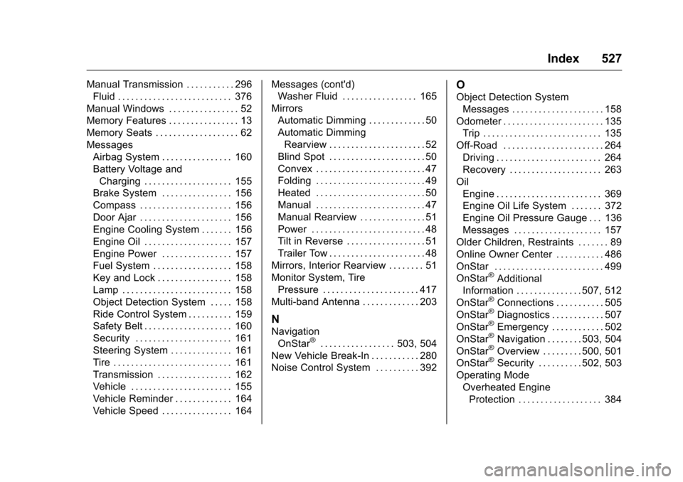CHEVROLET SILVERADO 2016 3.G Workshop Manual Chevrolet Silverado Owner Manual (GMNA-Localizing-U.S./Canada/Mexico-
9159338) - 2016 - crc - 10/21/15
Index 527
Manual Transmission . . . . . . . . . . . 296Fluid . . . . . . . . . . . . . . . . . . 