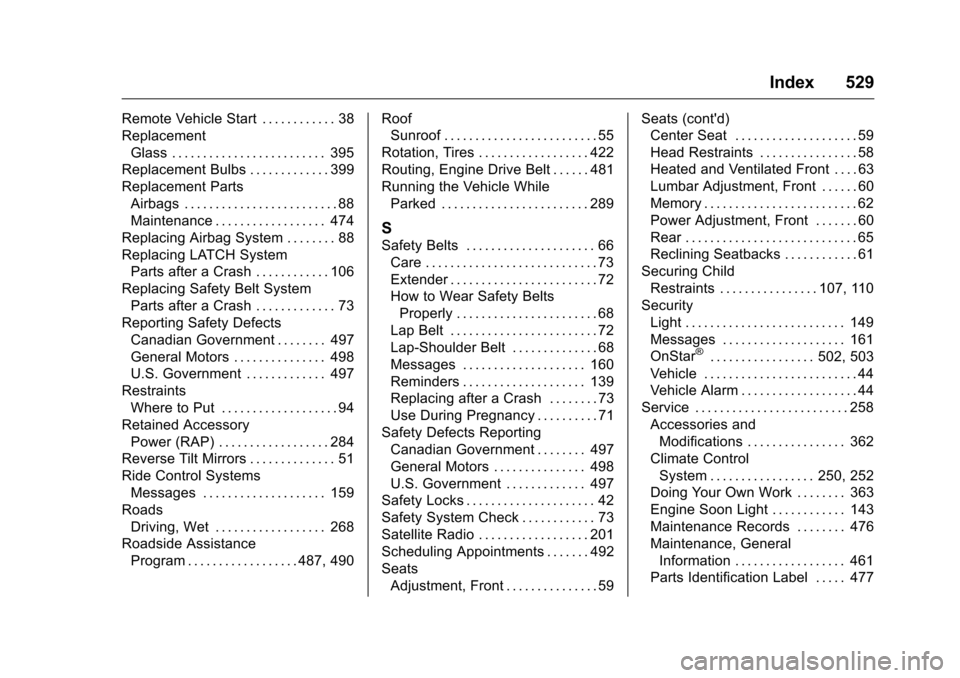 CHEVROLET SILVERADO 2016 3.G Workshop Manual Chevrolet Silverado Owner Manual (GMNA-Localizing-U.S./Canada/Mexico-
9159338) - 2016 - crc - 10/21/15
Index 529
Remote Vehicle Start . . . . . . . . . . . . 38
ReplacementGlass . . . . . . . . . . . 