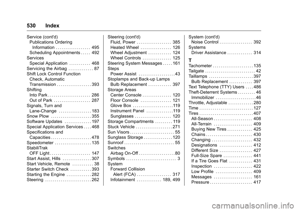 CHEVROLET SILVERADO 2016 3.G Owners Manual Chevrolet Silverado Owner Manual (GMNA-Localizing-U.S./Canada/Mexico-
9159338) - 2016 - crc - 10/21/15
530 Index
Service (contd)Publications Ordering
Information . . . . . . . . . . . . . . . . . . 4