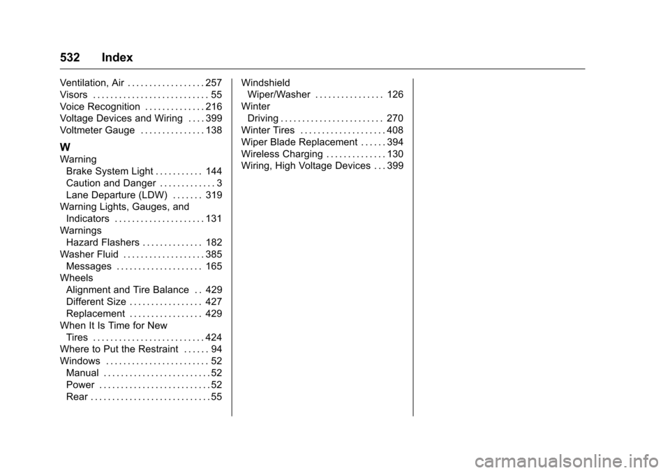 CHEVROLET SILVERADO 2016 3.G Owners Guide Chevrolet Silverado Owner Manual (GMNA-Localizing-U.S./Canada/Mexico-
9159338) - 2016 - crc - 10/21/15
532 Index
Ventilation, Air . . . . . . . . . . . . . . . . . . 257
Visors . . . . . . . . . . . .