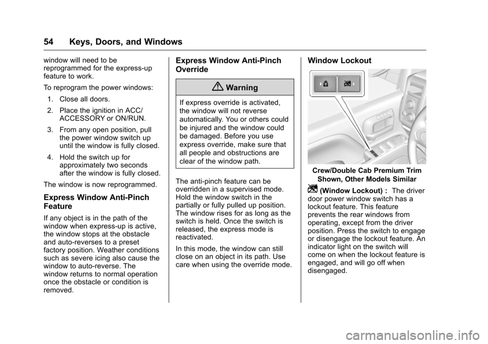 CHEVROLET SILVERADO 2016 3.G Owners Manual Chevrolet Silverado Owner Manual (GMNA-Localizing-U.S./Canada/Mexico-
9159338) - 2016 - crc - 10/21/15
54 Keys, Doors, and Windows
window will need to be
reprogrammed for the express-up
feature to wor