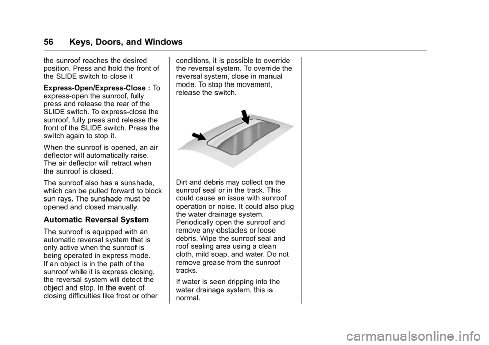 CHEVROLET SILVERADO 2016 3.G Workshop Manual Chevrolet Silverado Owner Manual (GMNA-Localizing-U.S./Canada/Mexico-
9159338) - 2016 - crc - 10/21/15
56 Keys, Doors, and Windows
the sunroof reaches the desired
position. Press and hold the front of
