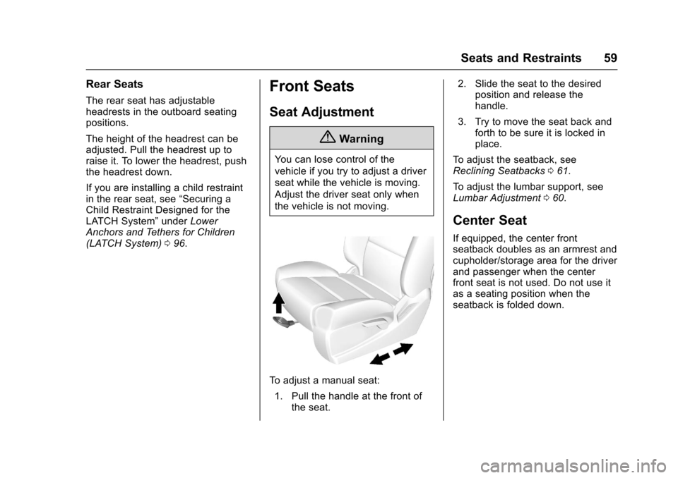 CHEVROLET SILVERADO 2016 3.G Owners Manual Chevrolet Silverado Owner Manual (GMNA-Localizing-U.S./Canada/Mexico-
9159338) - 2016 - crc - 10/21/15
Seats and Restraints 59
Rear Seats
The rear seat has adjustable
headrests in the outboard seating