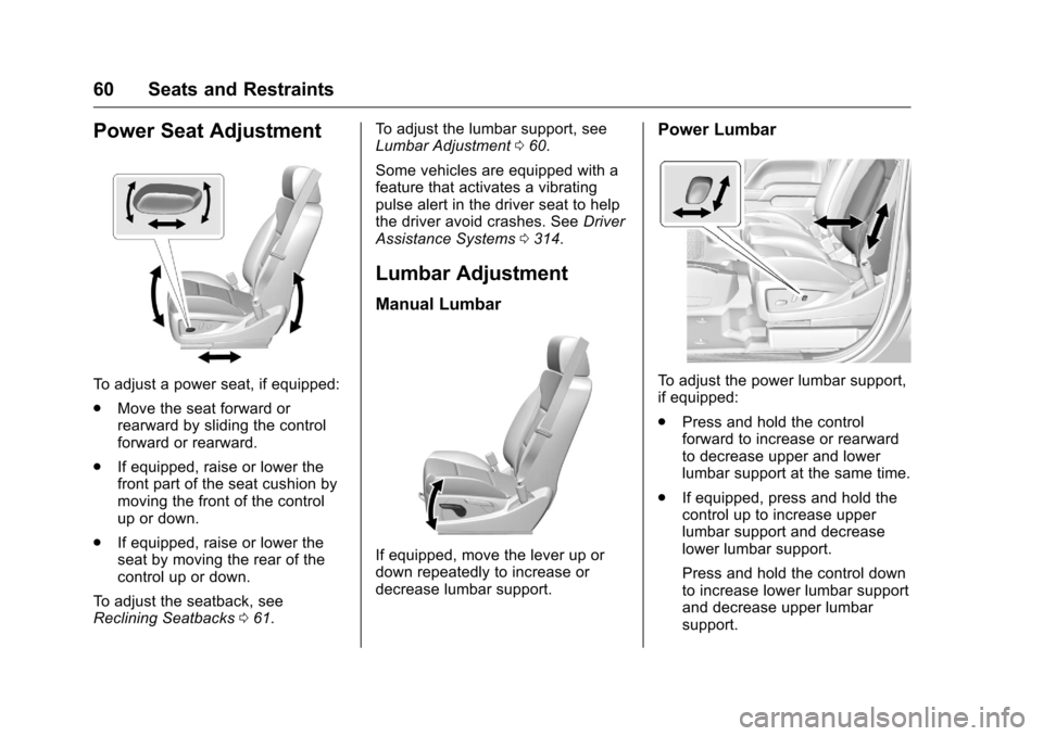 CHEVROLET SILVERADO 2016 3.G Repair Manual Chevrolet Silverado Owner Manual (GMNA-Localizing-U.S./Canada/Mexico-
9159338) - 2016 - crc - 10/21/15
60 Seats and Restraints
Power Seat Adjustment
To adjust a power seat, if equipped:
.Move the seat