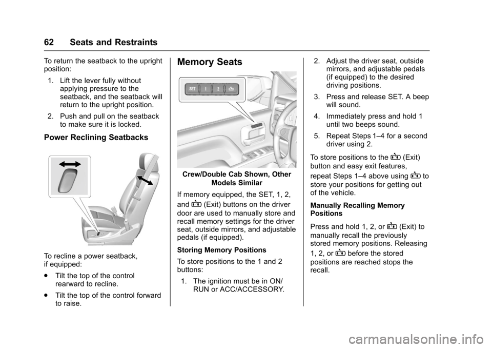 CHEVROLET SILVERADO 2016 3.G Repair Manual Chevrolet Silverado Owner Manual (GMNA-Localizing-U.S./Canada/Mexico-
9159338) - 2016 - crc - 10/21/15
62 Seats and Restraints
To return the seatback to the upright
position:1. Lift the lever fully wi