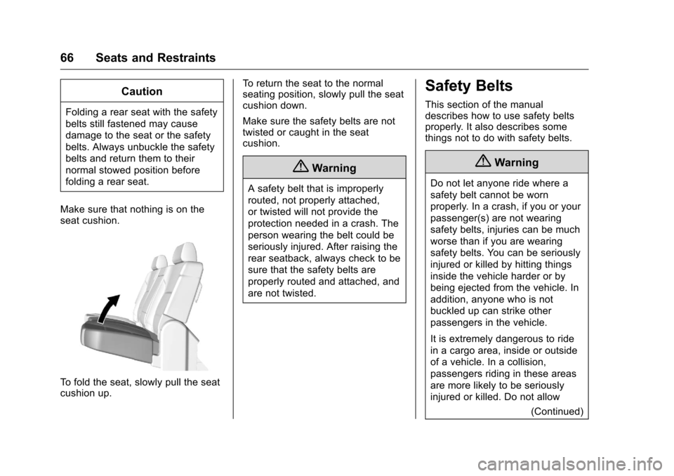 CHEVROLET SILVERADO 2016 3.G Owners Manual Chevrolet Silverado Owner Manual (GMNA-Localizing-U.S./Canada/Mexico-
9159338) - 2016 - crc - 10/21/15
66 Seats and Restraints
Caution
Folding a rear seat with the safety
belts still fastened may caus