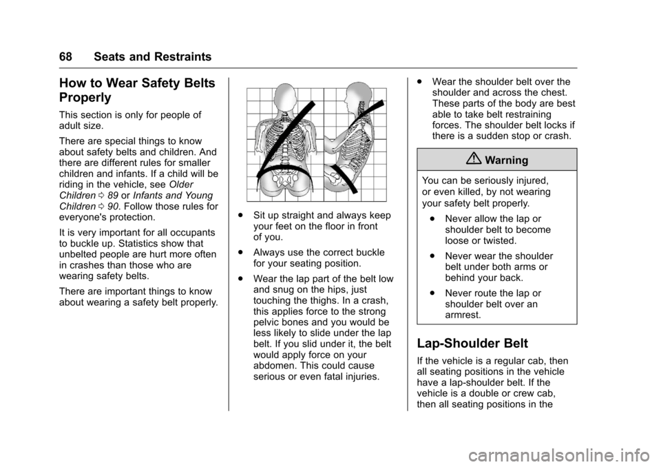 CHEVROLET SILVERADO 2016 3.G Owners Manual Chevrolet Silverado Owner Manual (GMNA-Localizing-U.S./Canada/Mexico-
9159338) - 2016 - crc - 10/21/15
68 Seats and Restraints
How to Wear Safety Belts
Properly
This section is only for people of
adul