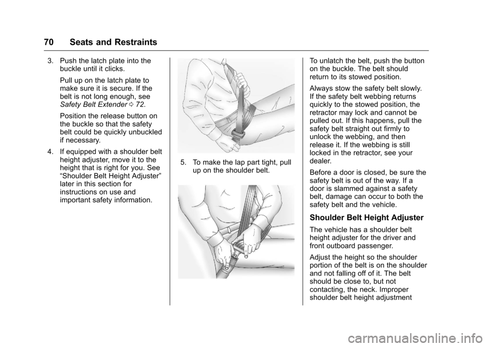 CHEVROLET SILVERADO 2016 3.G Owners Manual Chevrolet Silverado Owner Manual (GMNA-Localizing-U.S./Canada/Mexico-
9159338) - 2016 - crc - 10/21/15
70 Seats and Restraints
3. Push the latch plate into thebuckle until it clicks.
Pull up on the la