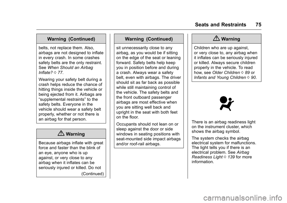 CHEVROLET SILVERADO 2016 3.G Owners Manual Chevrolet Silverado Owner Manual (GMNA-Localizing-U.S./Canada/Mexico-
9159338) - 2016 - crc - 10/21/15
Seats and Restraints 75
Warning (Continued)
belts, not replace them. Also,
airbags are not design