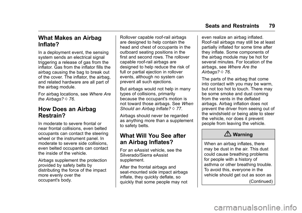 CHEVROLET SILVERADO 2016 3.G User Guide Chevrolet Silverado Owner Manual (GMNA-Localizing-U.S./Canada/Mexico-
9159338) - 2016 - crc - 10/21/15
Seats and Restraints 79
What Makes an Airbag
Inflate?
In a deployment event, the sensing
system s