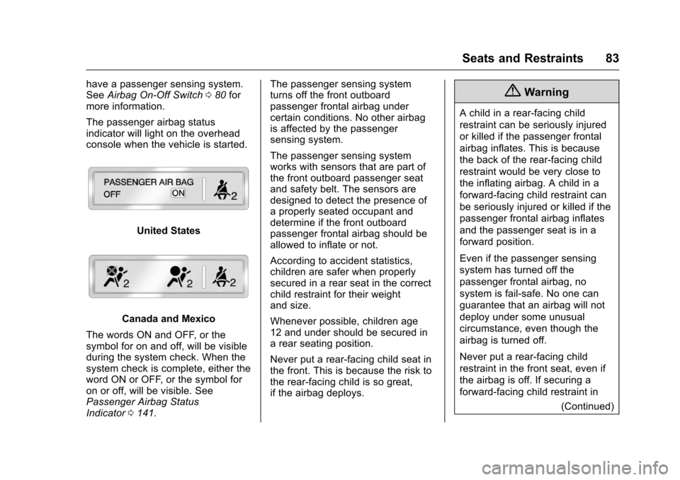 CHEVROLET SILVERADO 2016 3.G User Guide Chevrolet Silverado Owner Manual (GMNA-Localizing-U.S./Canada/Mexico-
9159338) - 2016 - crc - 10/21/15
Seats and Restraints 83
have a passenger sensing system.
SeeAirbag On-Off Switch 080 for
more inf