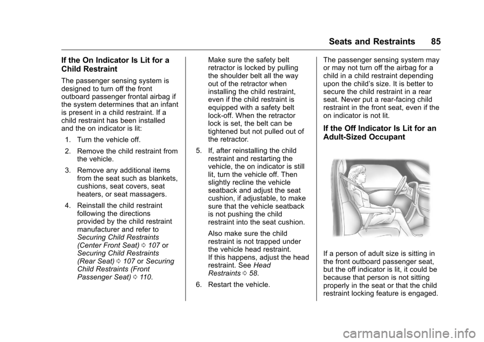 CHEVROLET SILVERADO 2016 3.G User Guide Chevrolet Silverado Owner Manual (GMNA-Localizing-U.S./Canada/Mexico-
9159338) - 2016 - crc - 10/21/15
Seats and Restraints 85
If the On Indicator Is Lit for a
Child Restraint
The passenger sensing sy